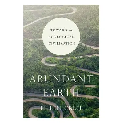 "Abundant Earth: Toward an Ecological Civilization" - "" ("Crist Eileen")(Paperback)