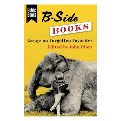 "B-Side Books: Essays on Forgotten Favorites" - "" ("Plotz John")(Pevná vazba)