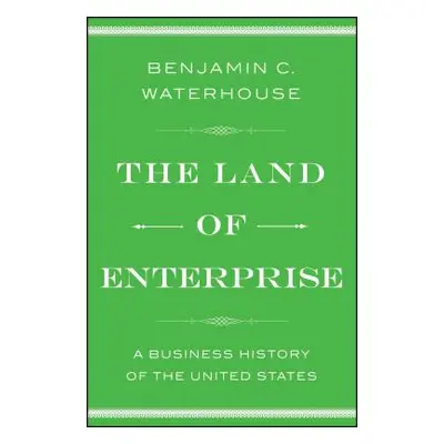 "The Land of Enterprise: A Business History of the United States" - "" ("Waterhouse Benjamin C."