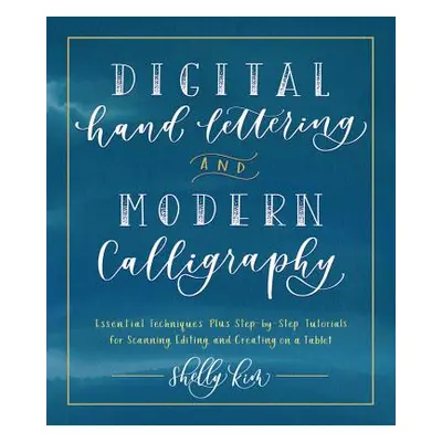 "Digital Hand Lettering and Modern Calligraphy: Essential Techniques Plus Step-By-Step Tutorials