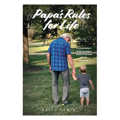 "Papa's Rules for Life: A Grandfather's Desire to Share Words of Wisdom with His Grandson" - "" 