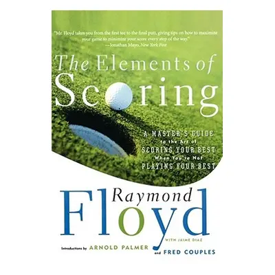 "The Elements of Scoring: A Master's Guide to the Art of Scoring Your Best When You're Not Playi