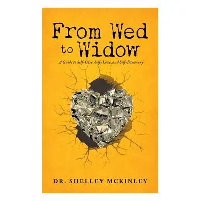 "From Wed to Widow: A Guide to Self-Care, Self-Love, and Self-Discovery" - "" ("McKinley Shelley