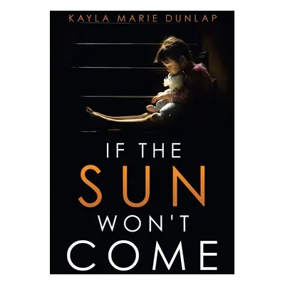 "If the Sun Won't Come" - "" ("Dunlap Kayla Marie")(Paperback)