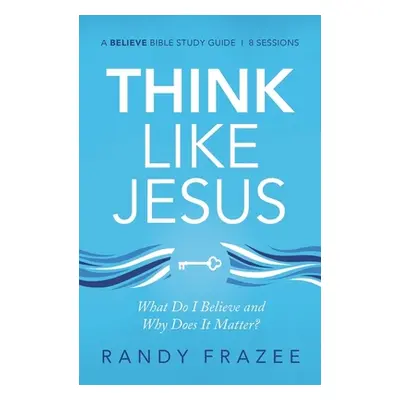 "Think Like Jesus Study Guide: What Do I Believe and Why Does It Matter?" - "" ("Frazee Randy")(