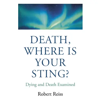 "Death, Where Is Your Sting?: Dying and Death Examined" - "" ("Reiss Robert")(Paperback)