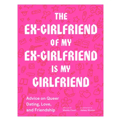 "The Ex-Girlfriend of My Ex-Girlfriend Is My Girlfriend: Advice on Queer Dating, Love, and Frien