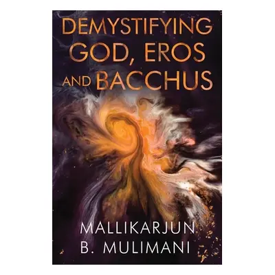 "Demystifying God, Eros and Bacchus" - "" ("Mulimani Mallikarjun")(Paperback)