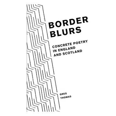 "Border Blurs: Concrete Poetry in England and Scotland" - "" ("Thomas Greg")(Pevná vazba)