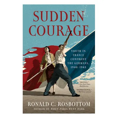 "Sudden Courage: Youth in France Confront the Germans, 1940-1945" - "" ("Rosbottom Ronald C.")(P