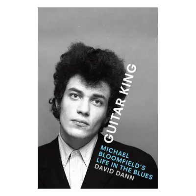 "Guitar King: Michael Bloomfield's Life in the Blues" - "" ("Dann David")(Paperback)