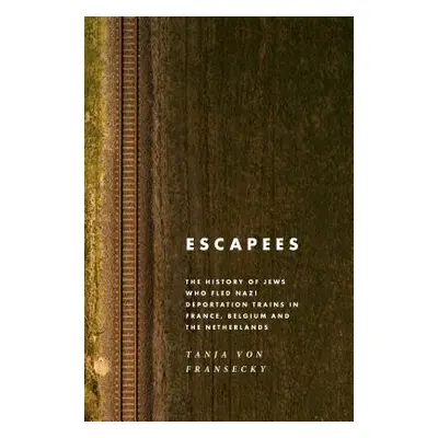 "Escapees: The History of Jews Who Fled Nazi Deportation Trains in France, Belgium, and the Neth