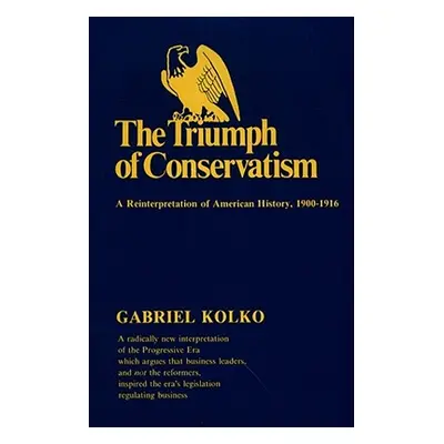 "The Triumph of Conservatism: A Reinterpretation of American History, 1900-1916" - "" ("Kolko Ga