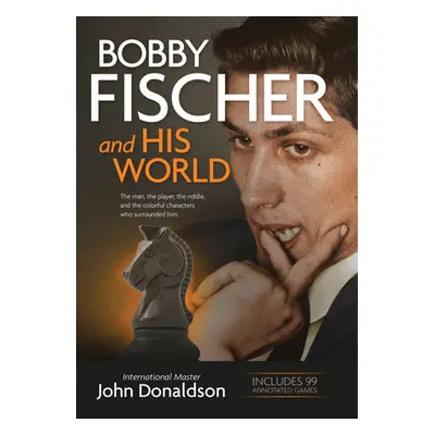 "Bobby Fischer and His World: The Man, the Player, the Riddle, and the Colorful Characters Who S