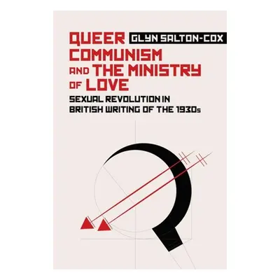 "Queer Communism and the Ministry of Love: Sexual Revolution in British Writing of the 1930s" - 