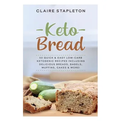 "Keto Bread: 50 Quick & Easy Low-Carb Ketogenic Recipes Including Delicious Breads, Bagels, Muff