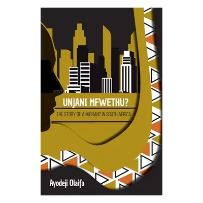 "Unjani Mfwethu?: The Story of a Migrant in South Africa" - "" ("Olaifa Ayodeji")(Paperback)