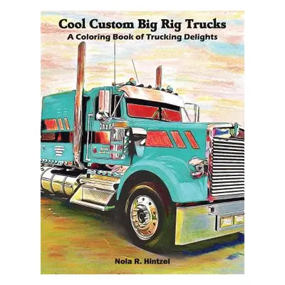 "Cool Custom Big Rig Trucks: A Coloring Book of Trucking Delights" - "" ("Hintzel Nola R.")(Pape