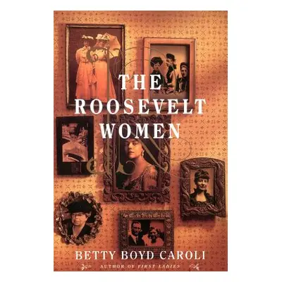 "The Roosevelt Women: A Portrait in Five Generations" - "" ("Caroli Betty Boyd")(Paperback)