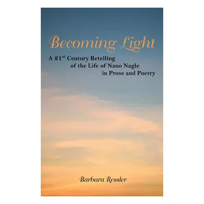 "Becoming Light: A 21St Century Retelling of the Life of Nano Nagle in Prose and Poetry" - "" ("