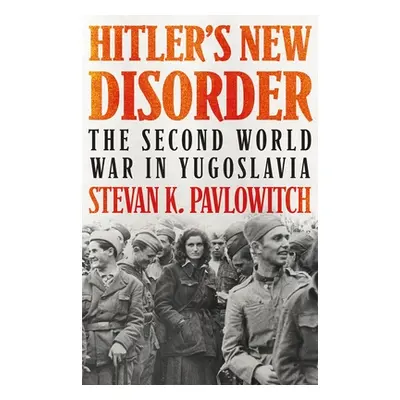 "Hitler's New Disorder: The Second World War in Yugoslavia" - "" ("Pavlowitch Stevan")(Paperback