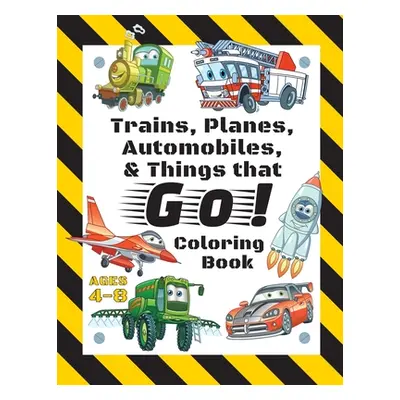 "Trains, Planes, Automobiles, & Things that Go! Coloring Book: For Kids Ages 4-8 (With Unique Co