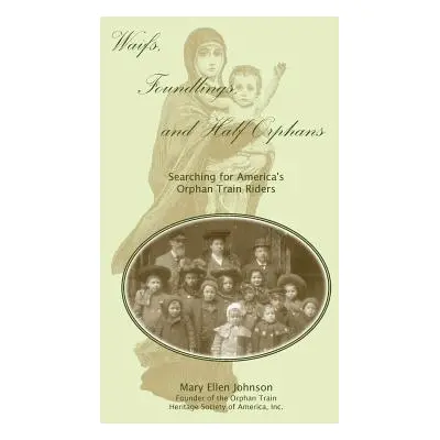 "Waifs, Foundlings, and Half-Orphans: Searching for America's Orphan Train Riders" - "" ("Johnso