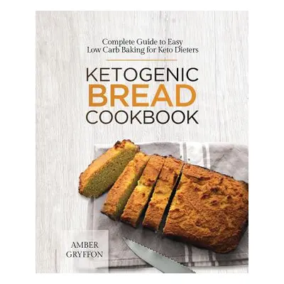 "Ketogenic Bread Cookbook: Complete Guide to Easy Low Carb Baking for Keto Dieters" - "" ("Gryff