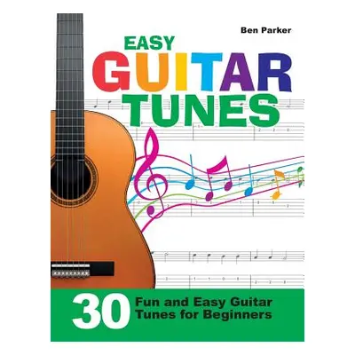 "Easy Guitar Tunes: 30 Fun and Easy Guitar Tunes for Beginners" - "" ("Parker Ben")(Paperback)