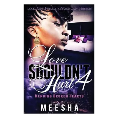 "Love Shouldn't Hurt 4: Mending Broken Hearts" - "" ("Meesha")(Paperback)