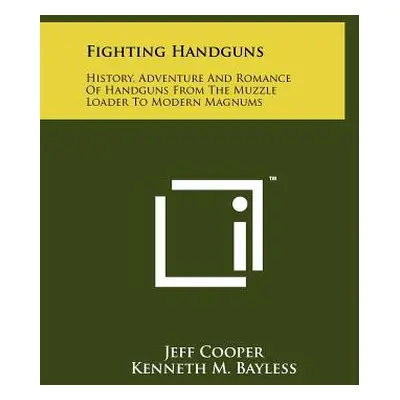 "Fighting Handguns: History, Adventure And Romance Of Handguns From The Muzzle Loader To Modern 