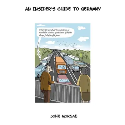 "Beer & Sauerkraut: An Insider's Guide To Germany" - "" ("Morgan John")(Pevná vazba)