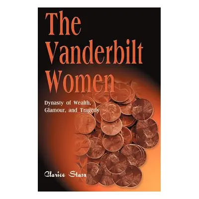 "The Vanderbilt Women: Dynasty of Wealth, Glamour, and Tragedy" - "" ("Stasz Clarice")(Paperback