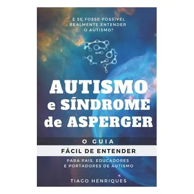 "Autismo e Sndrome de Asperger: O Guia Fcil de Entender para Pais, Educadores e Portadores de Au