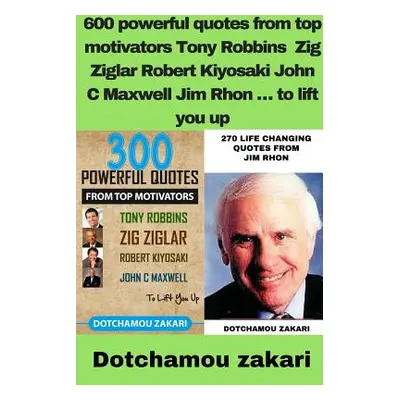 "600 powerful quotes from top motivators Tony Robbins Zig Ziglar Robert Kiyosaki John C Maxwell 