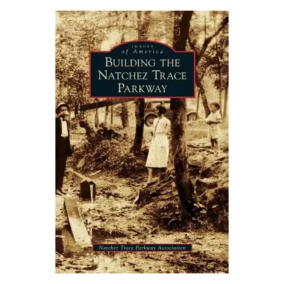 "Building the Natchez Trace Parkway" - "" ("Natchez Trace Parkway Association")(Pevná vazba)