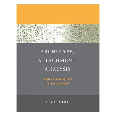 "Archetype, Attachment, Analysis: Jungian Psychology and the Emergent Mind" - "" ("Knox Jean")(P