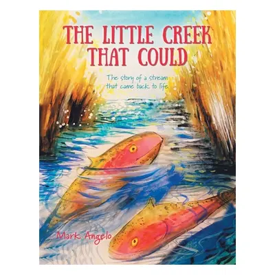 "The Little Creek That Could: The Story of a Stream That Came Back to Life" - "" ("Angelo Mark")