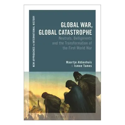 "Global War, Global Catastrophe: Neutrals, Belligerents and the Transformations of the First Wor