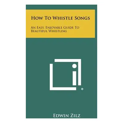 "How To Whistle Songs: An Easy, Enjoyable Guide To Beautiful Whistling" - "" ("Zilz Edwin")(Pape