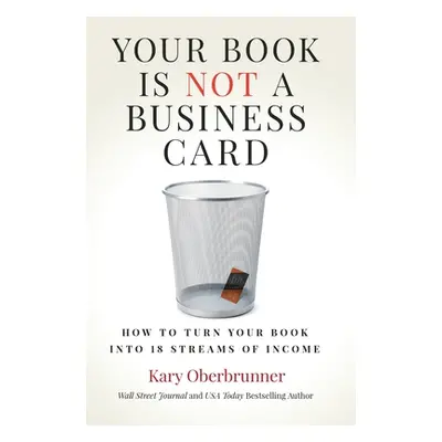 "Your Book is Not a Business Card: How to Turn your Book into 18 Streams of Income" - "" ("Oberb