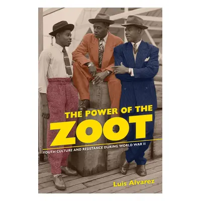 "The Power of the Zoot, 24: Youth Culture and Resistance During World War II" - "" ("Alvarez Lui