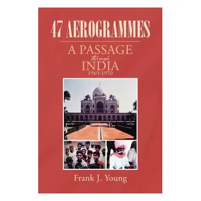 "47 Aerogrammes: A Passage through India 1969-1970" - "" ("Young Frank J.")(Paperback)