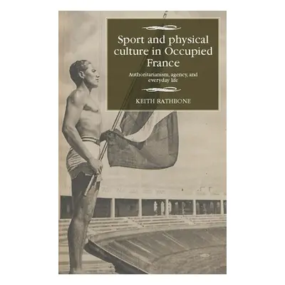 "Sport and Physical Culture in Occupied France: Authoritarianism, Agency, and Everyday Life" - "