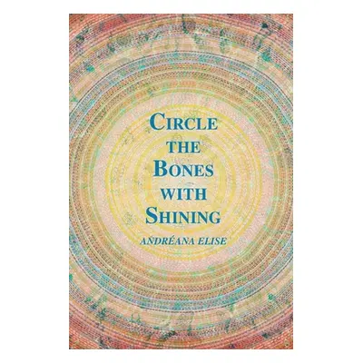 "Circle the Bones with Shining" - "" ("Elise Andrana")(Paperback)