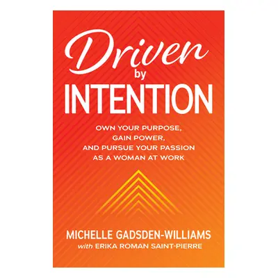 "Driven by Intention: Own Your Purpose, Gain Power, and Pursue Your Passion as a Woman at Work" 