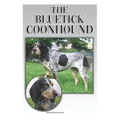 "The Bluetick Coonhound: A Complete and Comprehensive Beginners Guide To: Buying, Owning, Health