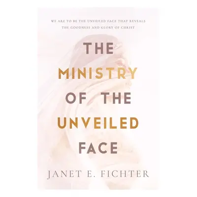 "The Ministry of the Unveiled Face" - "" ("Fichter Janet E.")(Paperback)