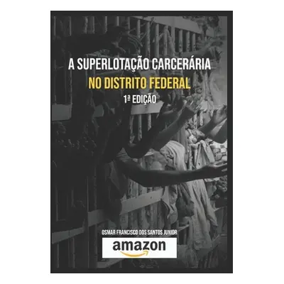 "A superlotao carcerria no Distrito Federal" - "" ("Francisco Dos Santos Junior Osmar Franc")(Pa