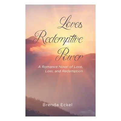 "Loves Redemptive Power: A Romance Novel of Love, Loss, and Redemption" - "" ("Eckel Brenda")(Pe